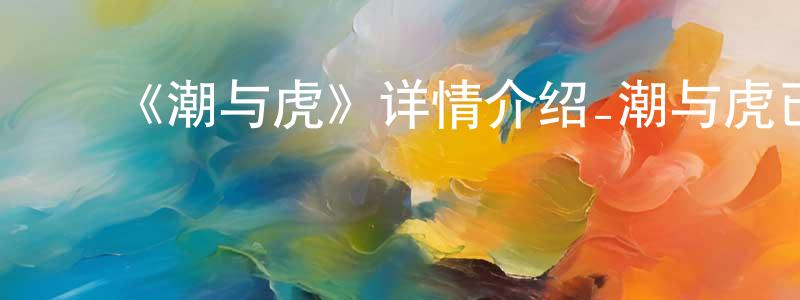曾秋满发布《潮与虎》详情介绍_潮与虎已完结在线观看_潮与虎迅雷下载_日漫